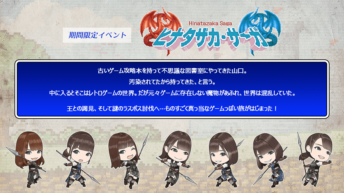 期間限定イベント　ヒナタザカ　サーガ　あらすじ古いゲーム攻略ぼんを持って不思議な図書室にやってきた　やまぐち　。汚染されてたから持ってきた、と言う。中に入るとそこはレトロゲームの世界。だがもともとゲームに存在しない魔物があふれ、世界は混乱していた。王との謁見、そして謎のラスボス討伐へ。ものすごくまっとうなゲームっぽい旅がはじまった